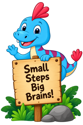 Dinosaur holding a sign that says: Small Steps, Big Brains!